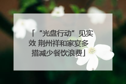 “光盘行动”见实效 荆州祥和家宴多措减少餐饮浪费