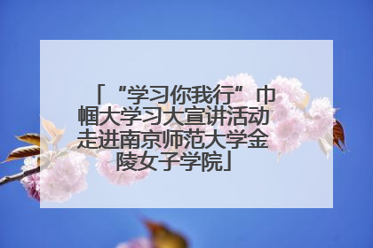 “学习你我行”巾帼大学习大宣讲活动走进南京师范大学金陵女子学院