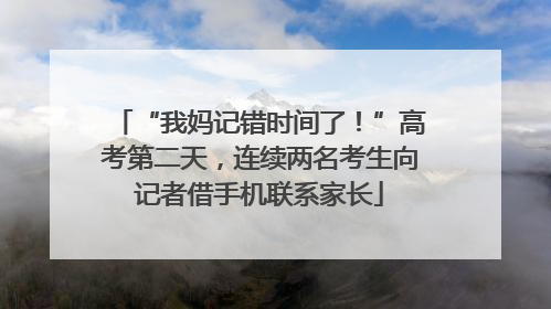 “我妈记错时间了！”高考第二天，连续两名考生向记者借手机联系家长