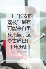 “长安的荔枝”最有可能来自重庆涪陵，这条古道已有千年历史