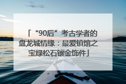 “90后”考古学者的盘龙城情缘：最爱镇馆之宝绿松石镶金饰件