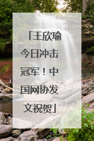 王欣瑜今日冲击冠军！中国网协发文祝贺