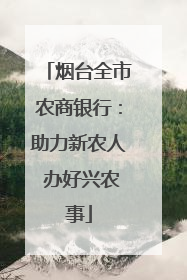 烟台全市农商银行：助力新农人 办好兴农事