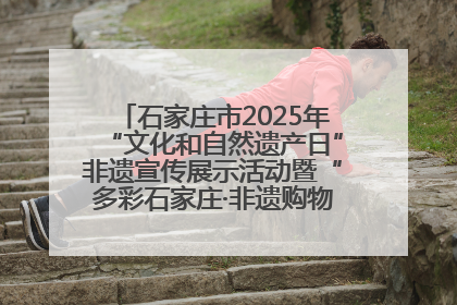 石家庄市2025年“文化和自然遗产日”非遗宣传展示活动暨“多彩石家庄·非遗购物节”倒计时1天