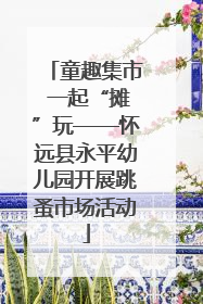 童趣集市 一起“摊”玩——怀远县永平幼儿园开展跳蚤市场活动