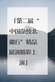 第二届“中国杂技北疆行”精品展演精彩上演