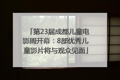 第23届成都儿童电影周开幕：8部优秀儿童影片将与观众见面