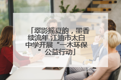 翠影摇夏韵，墨香续流年 江油市太白中学开展“一木环保”公益行动