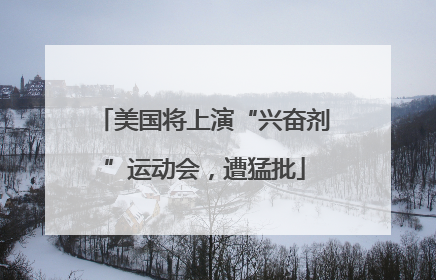 美国将上演“兴奋剂”运动会，遭猛批