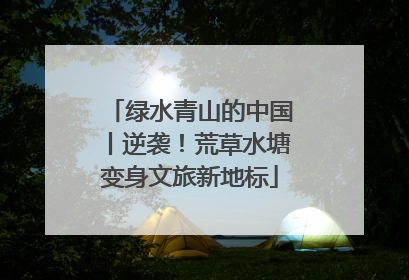 绿水青山的中国丨逆袭！荒草水塘变身文旅新地标