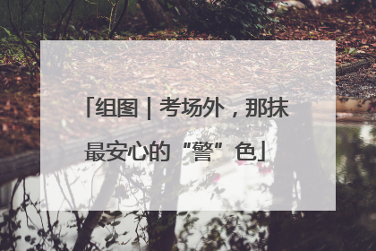 组图｜考场外，那抹最安心的“警”色