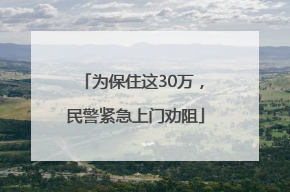 为保住这30万，民警紧急上门劝阻