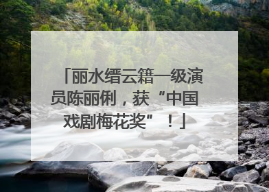 丽水缙云籍一级演员陈丽俐，获“中国戏剧梅花奖”！