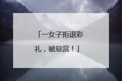一女子拒退彩礼，被悬赏！
