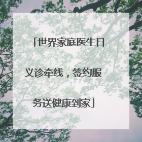 世界家庭医生日义诊牵线，签约服务送健康到家