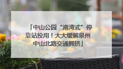 中山公园“港湾式”停靠站投用！大大缓解泉州中山北路交通拥挤