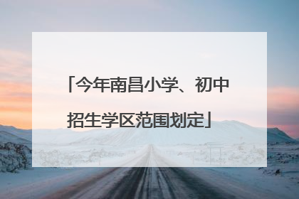 今年南昌小学、初中招生学区范围划定