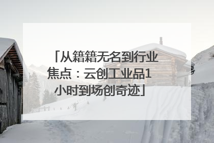 从籍籍无名到行业焦点：云创工业品1小时到场创奇迹
