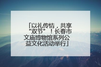 以礼传情，共享“双节”！长春市文庙博物馆系列公益文化活动举行