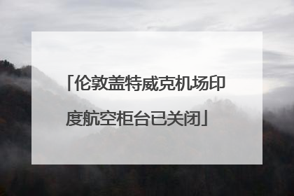 伦敦盖特威克机场印度航空柜台已关闭