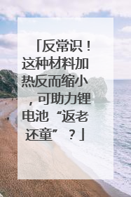 反常识！这种材料加热反而缩小，可助力锂电池“返老还童”？