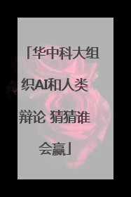 华中科大组织AI和人类辩论 猜猜谁会赢
