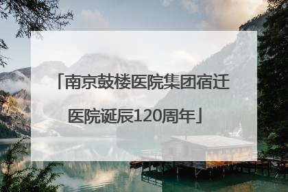 南京鼓楼医院集团宿迁医院诞辰120周年