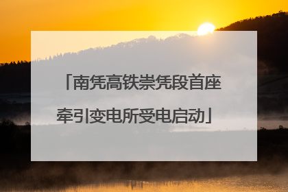 南凭高铁崇凭段首座牵引变电所受电启动