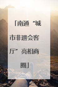 南通“城市非遗会客厅”亮相商圈