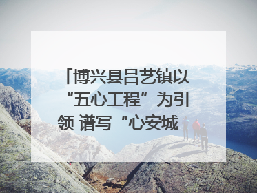 博兴县吕艺镇以“五心工程”为引领 谱写“心安城市”建设新篇章