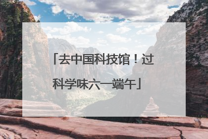 去中国科技馆！过科学味六一端午