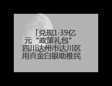 兑现1·39亿元“政策礼包” 四川达州市达川区用真金白银助推民企发展