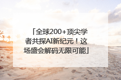 全球200+顶尖学者共探AI新纪元！这场盛会解码无限可能