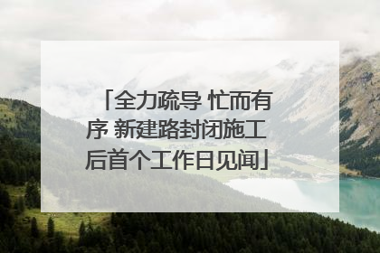 全力疏导 忙而有序 新建路封闭施工后首个工作日见闻