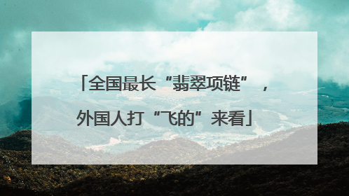 全国最长“翡翠项链”，外国人打“飞的”来看