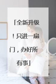 全新升级！只进一扇门，办好所有事