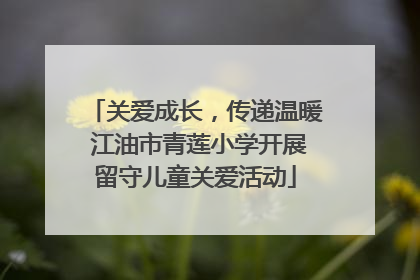 关爱成长，传递温暖 江油市青莲小学开展留守儿童关爱活动