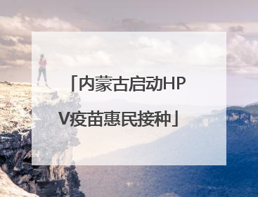 内蒙古启动HPV疫苗惠民接种