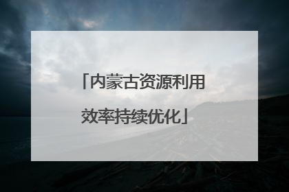 内蒙古资源利用效率持续优化