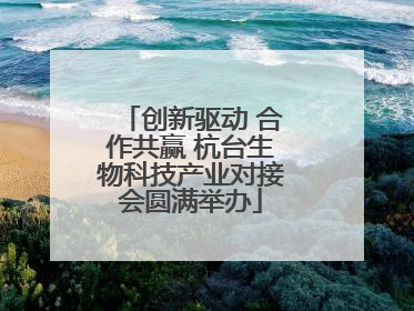 创新驱动 合作共赢 杭台生物科技产业对接会圆满举办