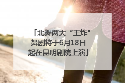 北舞两大“王炸”舞剧将于6月18日起在昆明剧院上演
