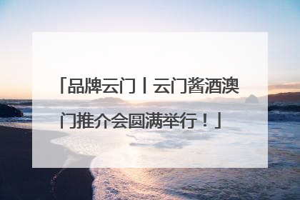 品牌云门丨云门酱酒澳门推介会圆满举行！