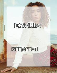 哈铁推出烤肉主题车厢