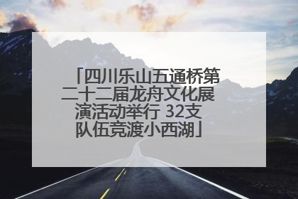 四川乐山五通桥第二十二届龙舟文化展演活动举行 32支队伍竞渡小西湖