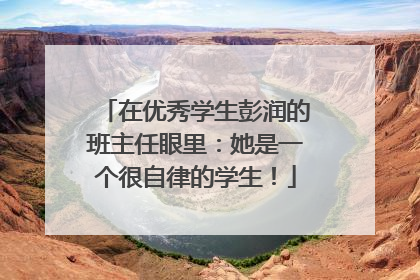 在优秀学生彭润的班主任眼里：她是一个很自律的学生！