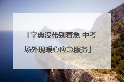 字典没带别着急 中考场外现暖心应急服务