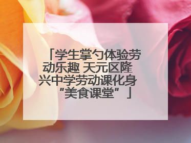 学生掌勺体验劳动乐趣 天元区隆兴中学劳动课化身“美食课堂”