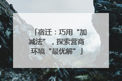 宿迁：巧用“加减法”，探索营商环境“最优解”