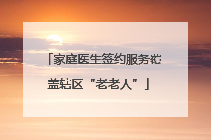 家庭医生签约服务覆盖辖区“老老人”