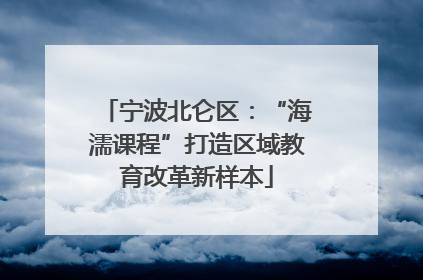 宁波北仑区：“海濡课程”打造区域教育改革新样本